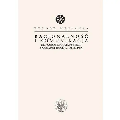 Racjonalność i komunikacja. Filozoficzne podstawy teorii społecznej Jurgena Habermasa