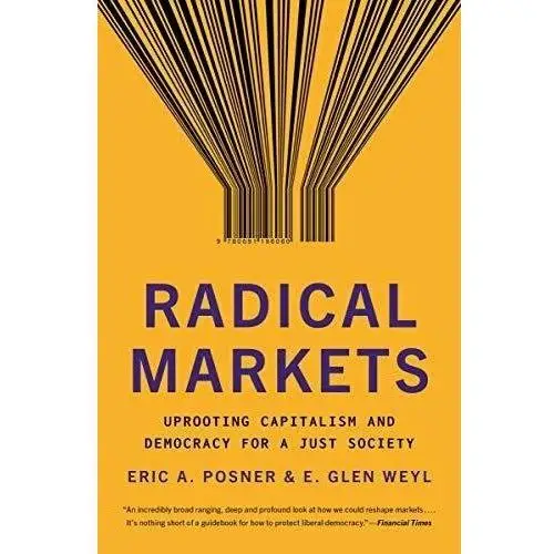 Radical Markets: Uprooting Capitalism and Democracy for a Just Society