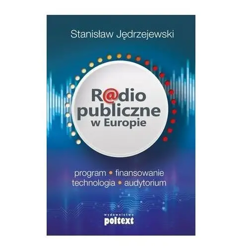 Radio publiczne w Europie. Program, finansowanie, technologia, audytorium