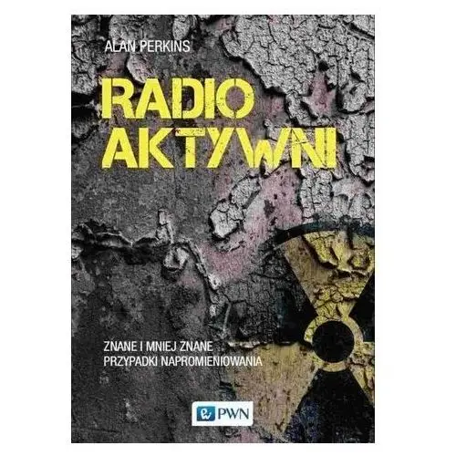 Radioaktywni. znane i mniej znane przypadki napromieniowania