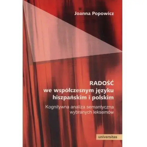 Radość we współczesnym języku hiszpańskim i polskim. Kognitywna analiza semantyczna wybranych leksemów - Popowicz Joanna - książka