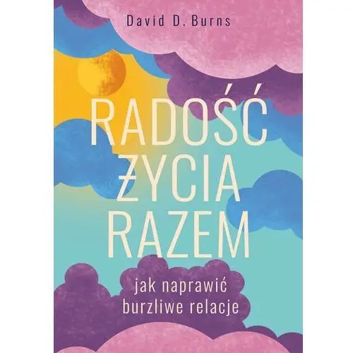 Radość życia razem. Jak naprawić burzliwe relacje