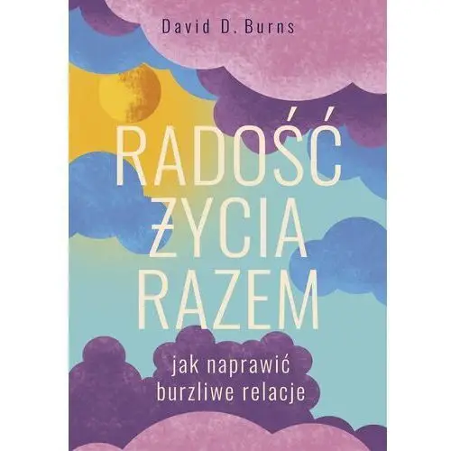 Radość życia razem. Jak naprawić burzliwe relacje