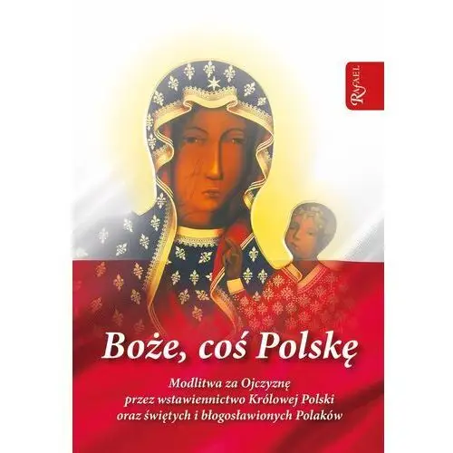 Boże coś polskę - modlitewnik. modlitwa za ojczyznę przez wstawiennictwo królowej polski oraz świętych i błogosławionych polaków