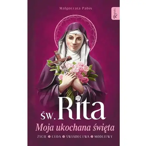 Św. rita moja ukochana święta,. życie, cuda, świadectwa, modlitwy - pabis małgorzata - książka Rafael