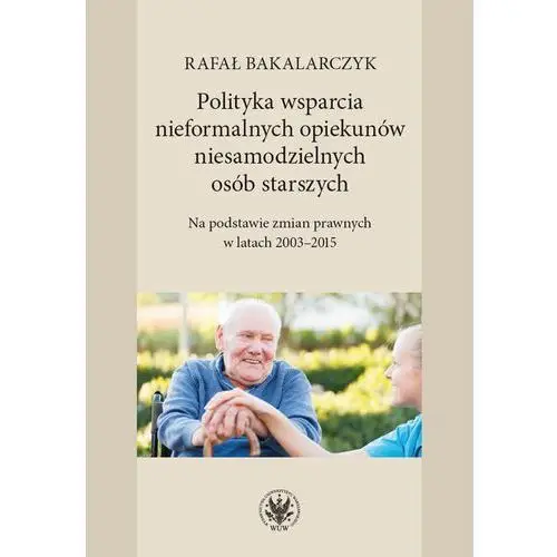 Polityka wsparcia nieformalnych opiekunów niesamodzielnych osób starszych Rafał bakalarczyk