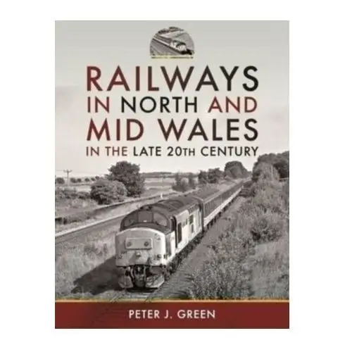 Railways in North and Mid Wales in the Late 20th Century Peter Green