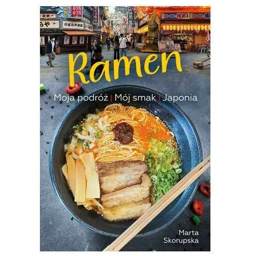 Ramen. Moja podróż. Mój smak. Japonia