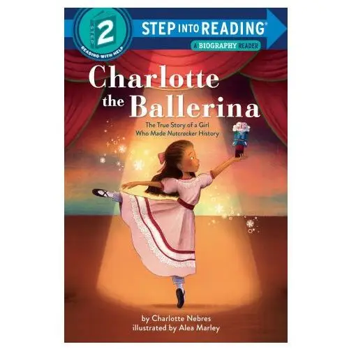Charlotte the ballerina: the true story of a girl who made nutcracker history Random house