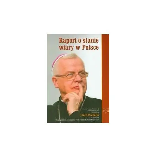 Raport o stanie wiary w Polsce. Przewodniczący Konferencji Episkopatu Polski Arcybiskup Józef Michalik w rozmowie z Grzegorzem Górnym i Tomaszem P