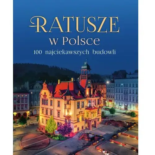 Ratusze w Polsce. 100 najciekawszych budowli