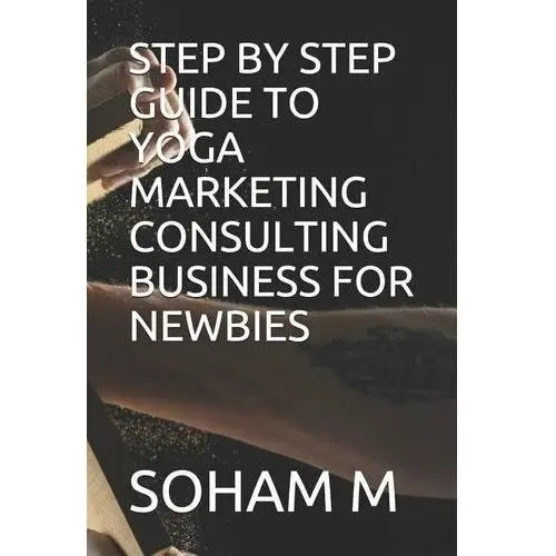 Step by Step Guide to Yoga Marketing Consulting Business for Newbies Ray, Soham