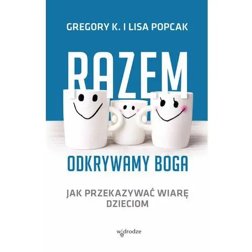 Razem odkrywamy Boga. Jak przekazywać wiarę dzieciom