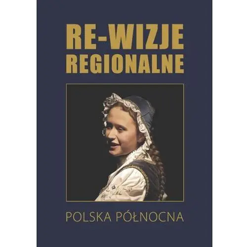 Re-wizje regionalne. polska północna Wydawnictwo uniwersytetu gdańskiego