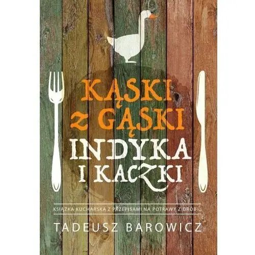 Kąski z gąski, indyka i kaczki - Tadeusz Barowicz