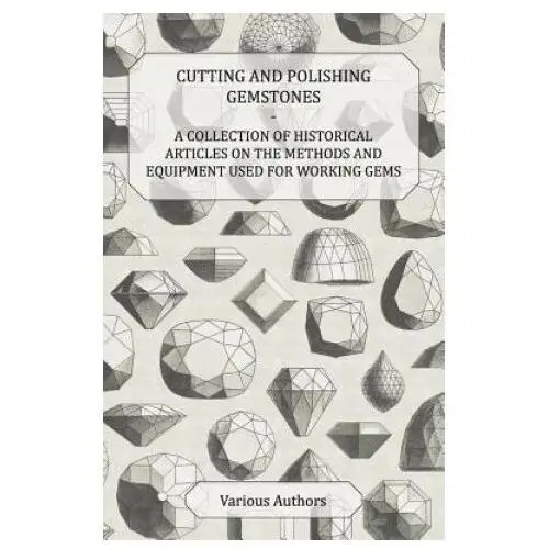 Read books Cutting and polishing gemstones - a collection of historical articles on the methods and equipment used for working gems