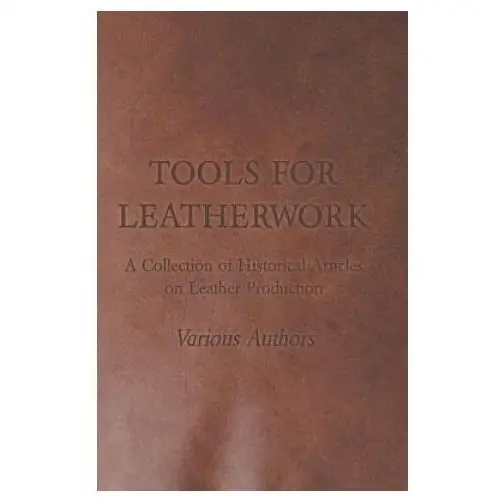 Tools for Leatherwork - A Collection of Historical Articles on Leather Production