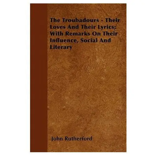 Troubadours - their loves and their lyrics; with remarks on their influence, docial and literary Read books