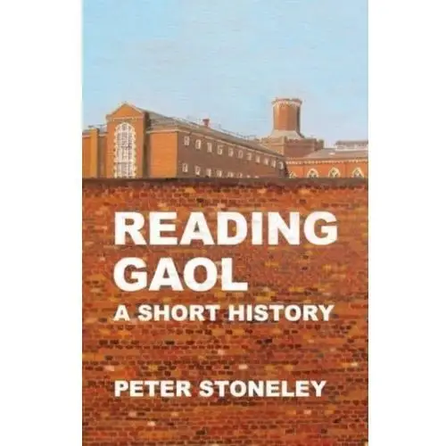 Reading Gaol: a short history Stoneley, Peter (University of Reading, UK)