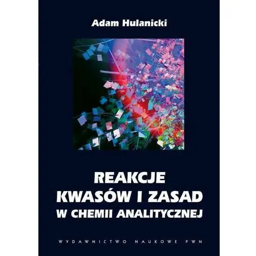 Reakcje kwasów i zasad w chemii analitycznej - Adam Hulanicki