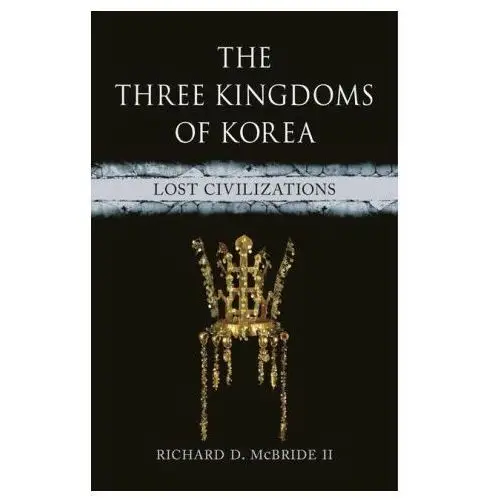 The three kingdoms of korea: lost civilizations Reaktion books