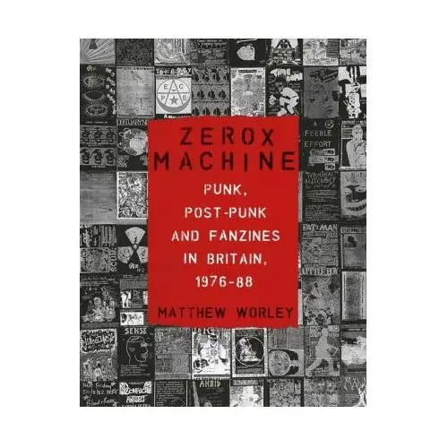 Zerox Machine: Punk, Post-Punk and Fanzines in Britain, 1976-1988