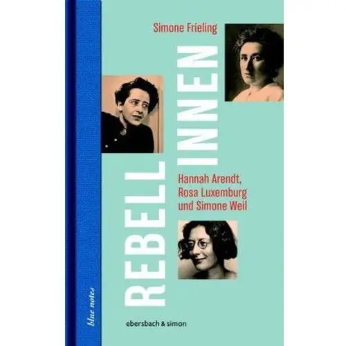 Rebellinnen - Hannah Arendt, Rosa Luxemburg und Simone Weil Frieling, Simone