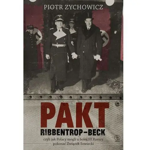 Pakt ribbentrop-beck, czyli jak polacy mogli u boku iii rzeszy pokonać związek sowiecki Rebis