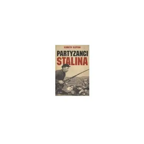 Partyzanci stalina radziecki ruch oporu w czasie ii wojny światowej kenneth slepyan Rebis