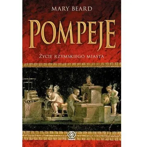 Pompeje. życie rzymskiego miasta Rebis