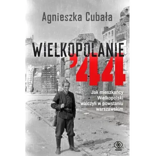 Wielkopolanie '44. jak mieszkańcy wielkopolski walczyli w powstaniu warszawskim Rebis
