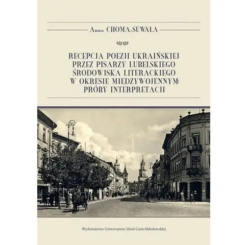 Recepcja poezji ukraińskiej przez pisarzy lubelskiego środowiska literackiego w okresie międzywojennym: próby interpretacji