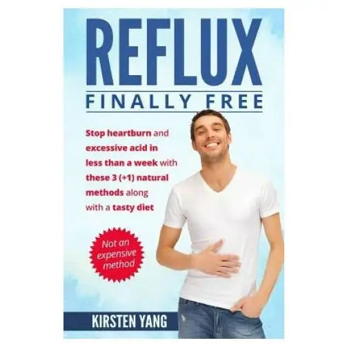 Reflux: final free: stop heartburn and acid in less than a week with these 3(+1) natural methods and a tasty diet Createspace independent publishing platform