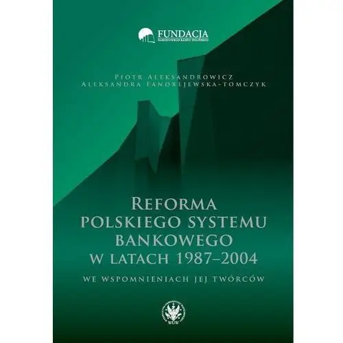 Reforma polskiego systemu bankowego w latach 1987-2004 we wspomnieniach jej twórców,790KS (7520525)