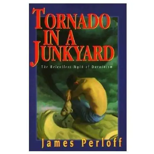 Tornado in a Junkyard: The Relentless Myth of Darwinism