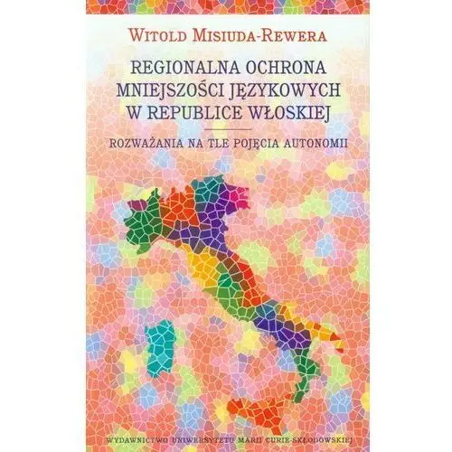 Regionalna ochrona mniejszości językowych w Republice Włoskiej. Rozważania na tle pojęcia autonomii