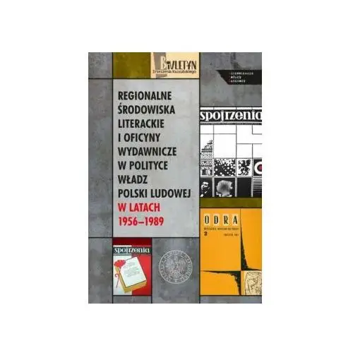 Regionalne środowiska literackie i oficyny wydawnicze w polityce władz polski ludowej 1956 1989