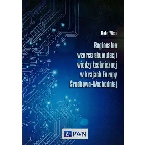 Regionalne wzorce akumulacji wiedzy technicznej w krajach Europy Środkowo-Wschodniej