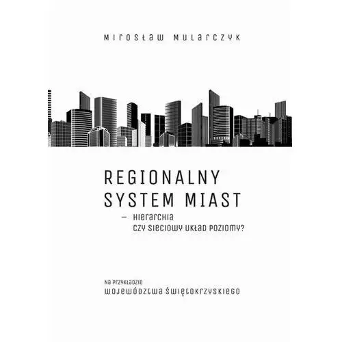 Regionalny system miast - hierarchia czy sieciowy układ poziomy? na przykładzie województwa świętokrzyskiego