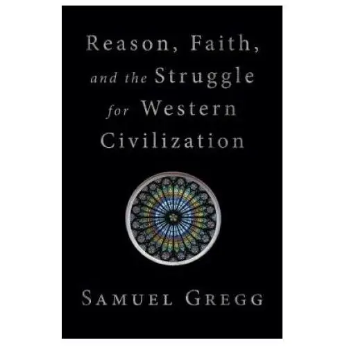 Reason, Faith, and the Struggle for Western Civilization