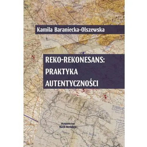 Reko-rekonesans: praktyka autentyczności Kamila baraniecka-olszewska