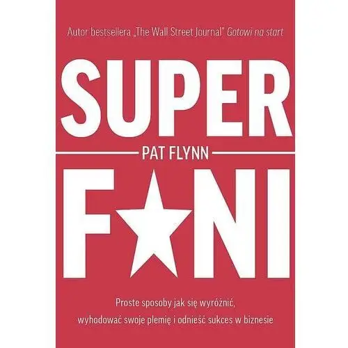 Relacja Superfani. proste sposoby jak się wyróżnić, wyhodować swoje plemię i odnieść sukces w biznesie - pat flynn - książka