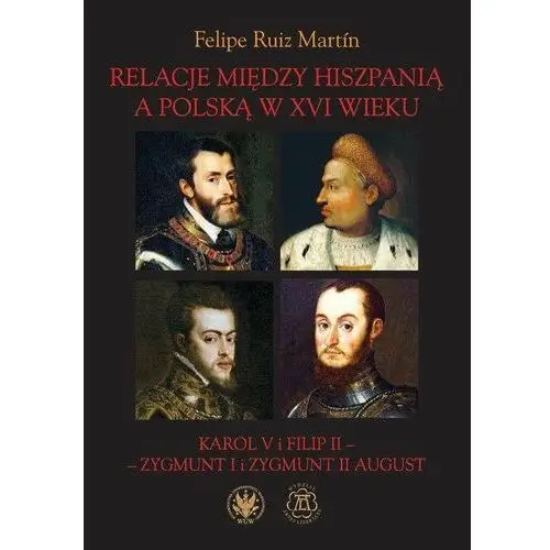 Relacje między Hiszpanią a Polską w XVI wieku. Karol V i Filip II - Zygmunt I i Zygmunt II August