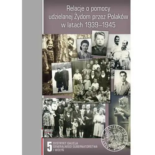 Relacje o pomocy udzielanej Żydom przez Polaków w latach 1939-1945. Tom 5