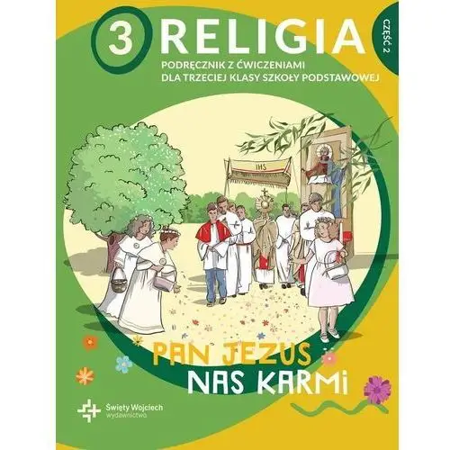 Religia 3. pan jezus nas karmi. podręcznik z ćwiczeniami dla trzeciej klasy szkoły podstawowej. część 2 Święty wojciech wydawnictwo