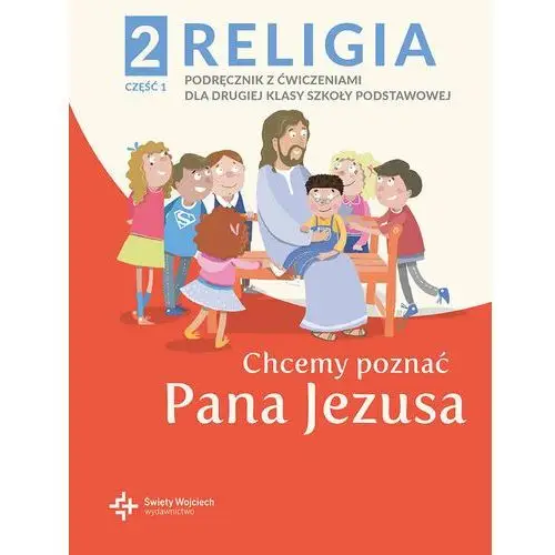 Religia. Chcemy poznać Pana Jezusa. Podręcznik. Klasa 2. Część 1. Szkoła podstawowa