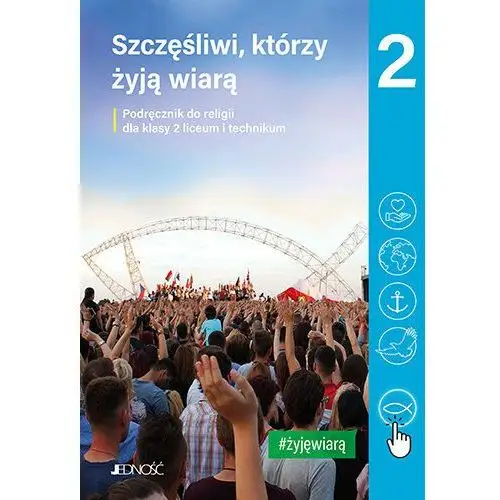 Religia. Szczęśliwi, którzy żyją wiarą. Podręcznik. Klasa 2. Liceum i technikum