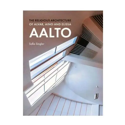 Religious architecture of alvar, aino and elissa aalto Lund humphries publishers ltd