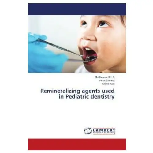 Remineralizing agents used in pediatric dentistry Lap lambert academic publishing