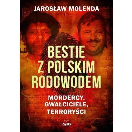 Bestie z polskim rodowodem. mordercy, gwałciciele, terroryści Replika